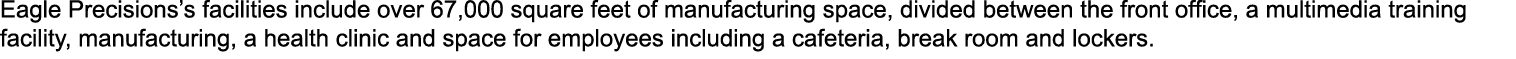 Eagle Precisions’s facilities include over 67,000 square feet of manufacturing space, divided between the front offic...