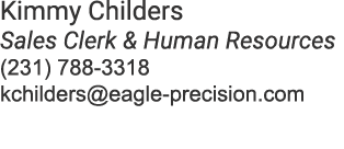 Kimmy Childers Sales Clerk & Human Resources (231) 788 3318 kchilders@eagle precision.com