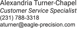 Alexandria Turner Chapel Customer Service Specialist (231) 788 3318 aturner@eagle precision.com